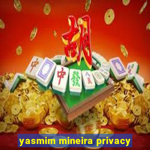 yasmim mineira privacy